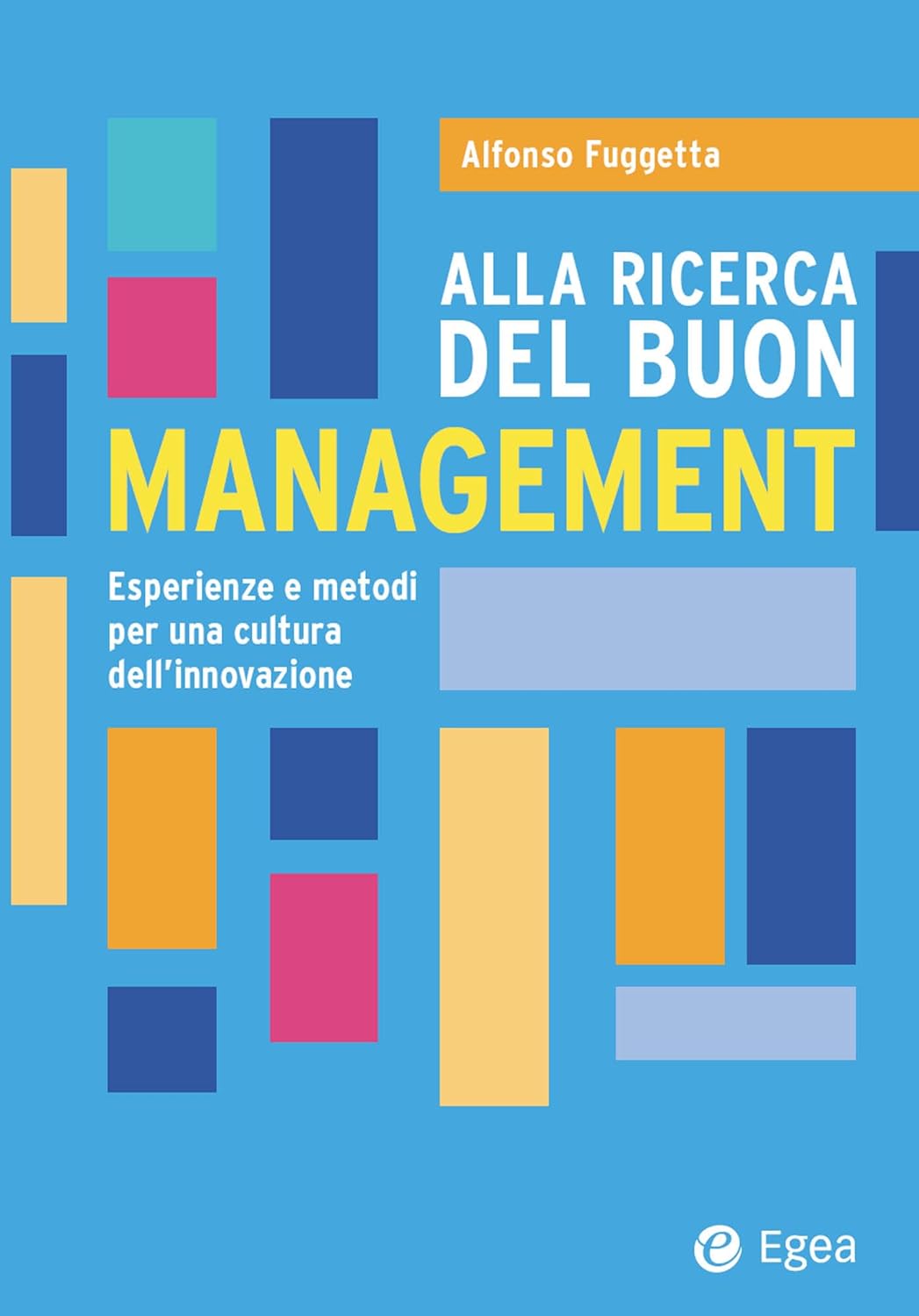 Alla ricerca del buon management: esperienze e metodi per una cultura dell’innovazione